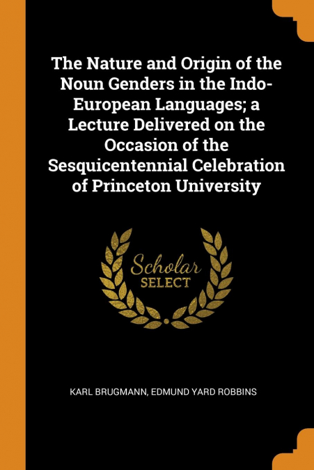 The Nature and Origin of the Noun Genders in the Indo-European Languages; a Lecture Delivered on the Occasion of the Sesquicentennial Celebration of Princeton University