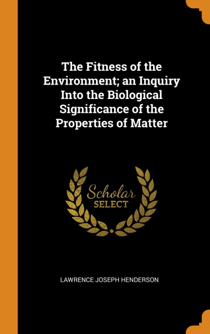 The Fitness of the Environment; an Inquiry Into the Biological Significance of the Properties of Matter