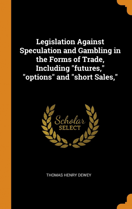 Legislation Against Speculation and Gambling in the Forms of Trade, Including 'futures,' 'options' and 'short Sales,'