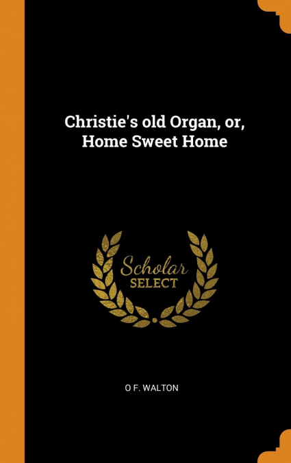 Christie's old Organ, or, Home Sweet Home