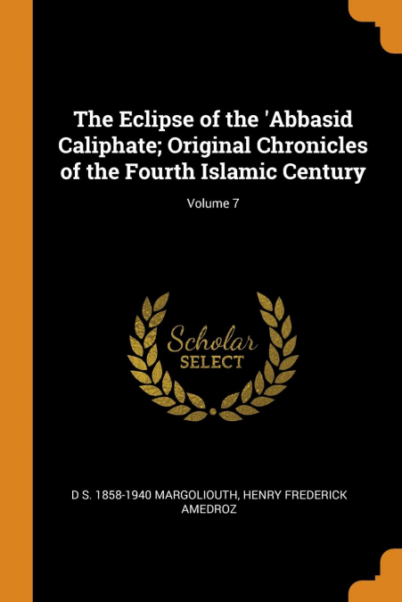 The Eclipse of the 'Abbasid Caliphate; Original Chronicles of the Fourth Islamic Century; Volume 7