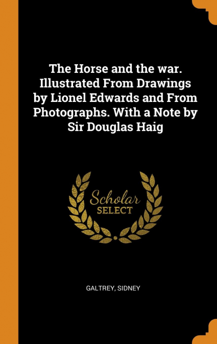 The Horse and the war. Illustrated From Drawings by Lionel Edwards and From Photographs. With a Note by Sir Douglas Haig