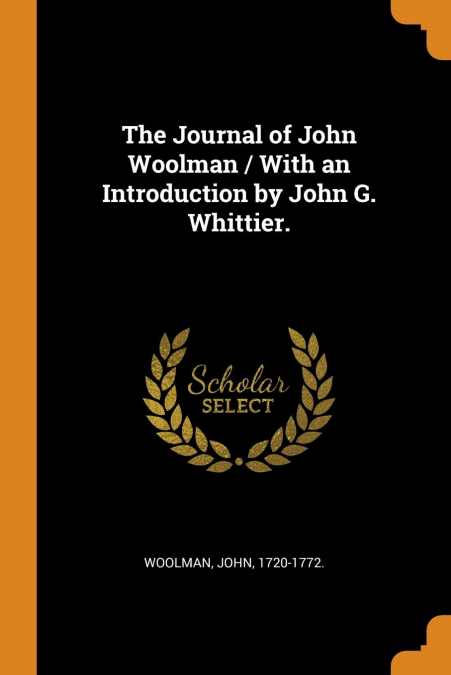 The Journal of John Woolman / With an Introduction by John G. Whittier.
