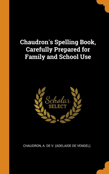 Chaudron's Spelling Book, Carefully Prepared for Family and School Use