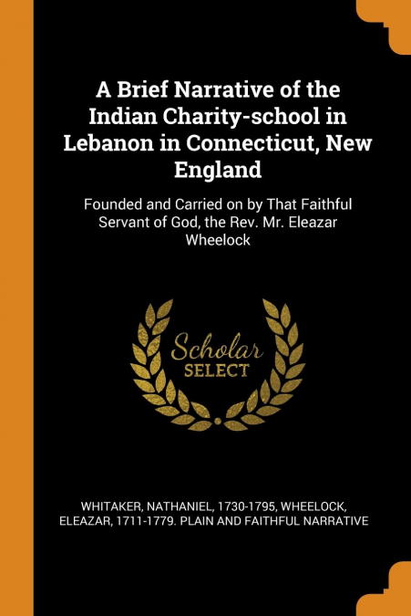 A Brief Narrative of the Indian Charity-school in Lebanon in Connecticut, New England