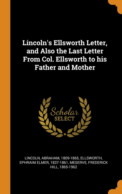 Lincoln's Ellsworth Letter, and Also the Last Letter From Col. Ellsworth to his Father and Mother