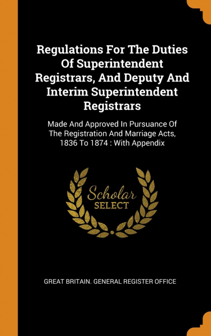 Regulations For The Duties Of Superintendent Registrars, And Deputy And Interim Superintendent Registrars