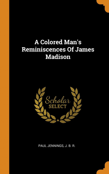 A Colored Man's Reminiscences Of James Madison