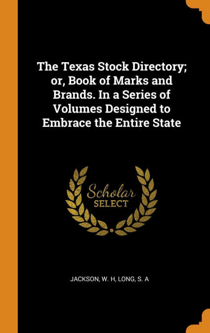 The Texas Stock Directory; or, Book of Marks and Brands. In a Series of Volumes Designed to Embrace the Entire State