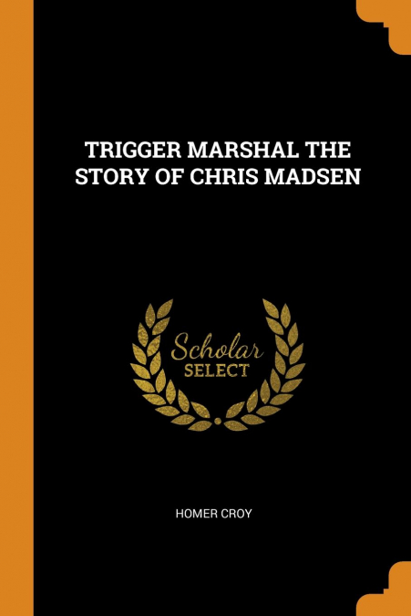 TRIGGER MARSHAL THE STORY OF CHRIS MADSEN