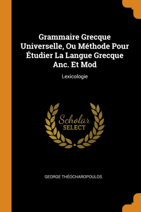 Grammaire Grecque Universelle, Ou Méthode Pour Étudier La Langue Grecque Anc. Et Mod