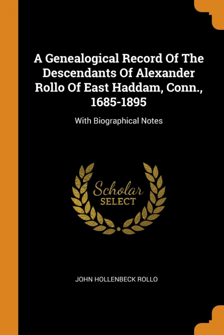 A Genealogical Record Of The Descendants Of Alexander Rollo Of East Haddam, Conn., 1685-1895