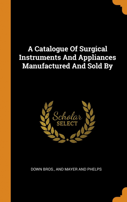 A Catalogue Of Surgical Instruments And Appliances Manufactured And Sold By