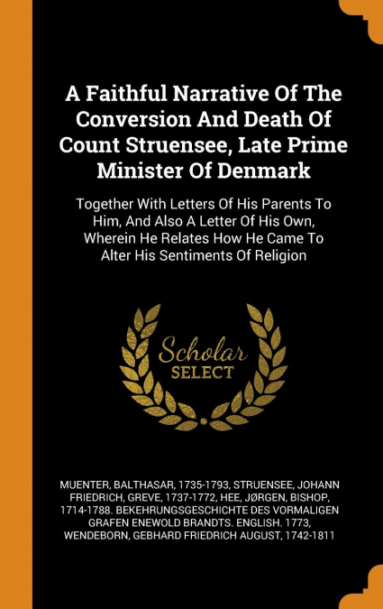 A Faithful Narrative Of The Conversion And Death Of Count Struensee, Late Prime Minister Of Denmark