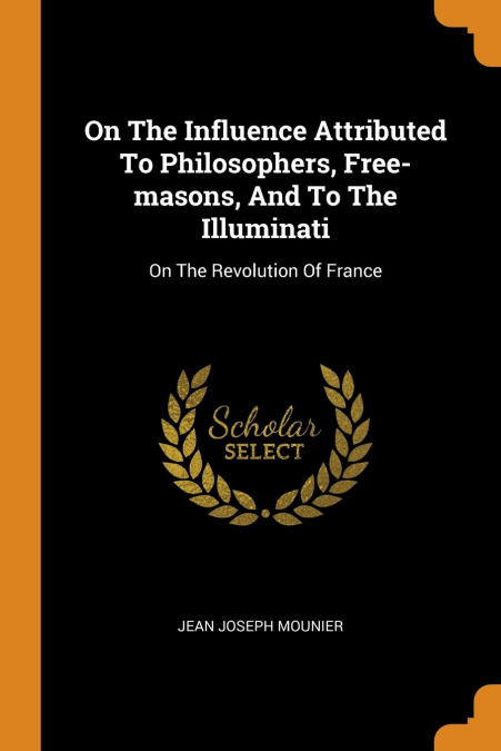 On The Influence Attributed To Philosophers, Free-masons, And To The Illuminati