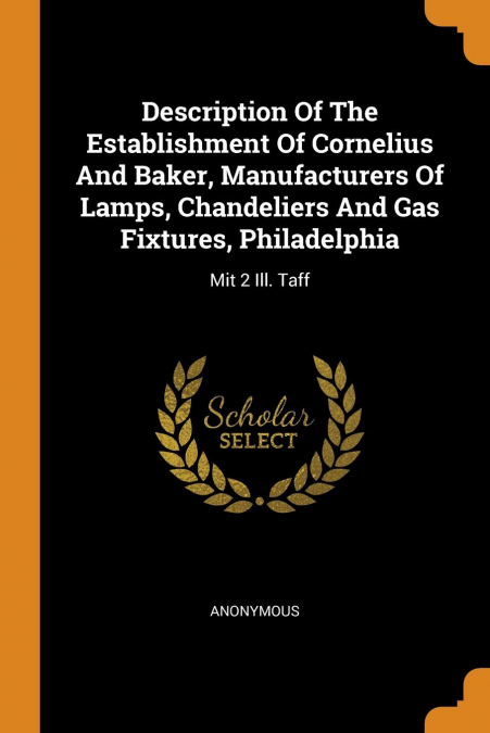 Description Of The Establishment Of Cornelius And Baker, Manufacturers Of Lamps, Chandeliers And Gas Fixtures, Philadelphia