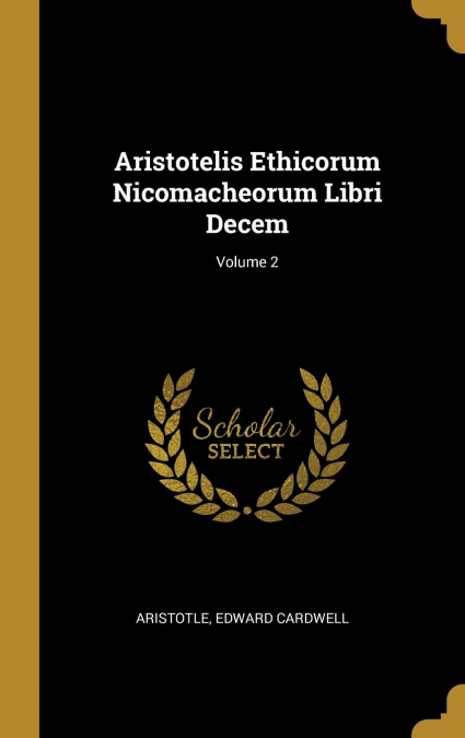 Aristotelis Ethicorum Nicomacheorum Libri Decem; Volume 2