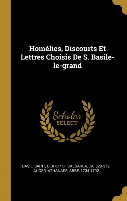 Homélies, Discourts Et Lettres Choisis De S. Basile-le-grand