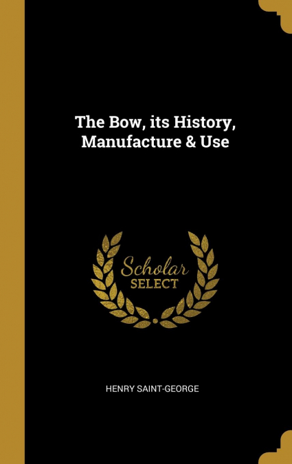 The Bow, its History, Manufacture & Use