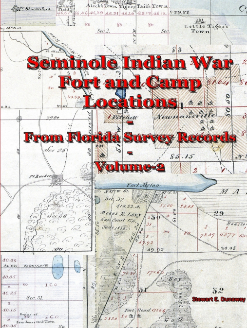 Seminole Indian War Fort and Camp Locations - from Florida Survey Records - Volume 2