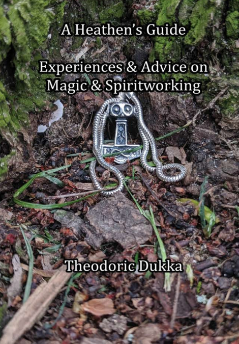 A Heathen’s Guide Experiences & Advice On Magic & Spiritworking