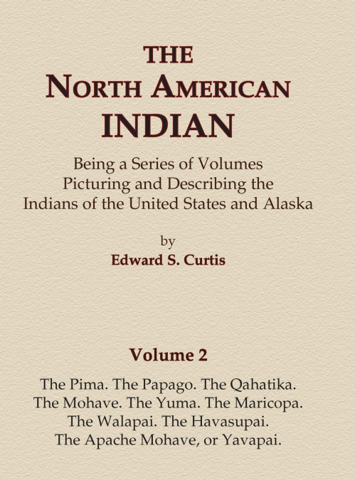 The North American Indian Volume 2 - The Pima, The Papago, The Qahatika, The Mohave, The Yuma, The Maricopa, The Walapai, Havasupai, The Apache Mohave, or Yavapai