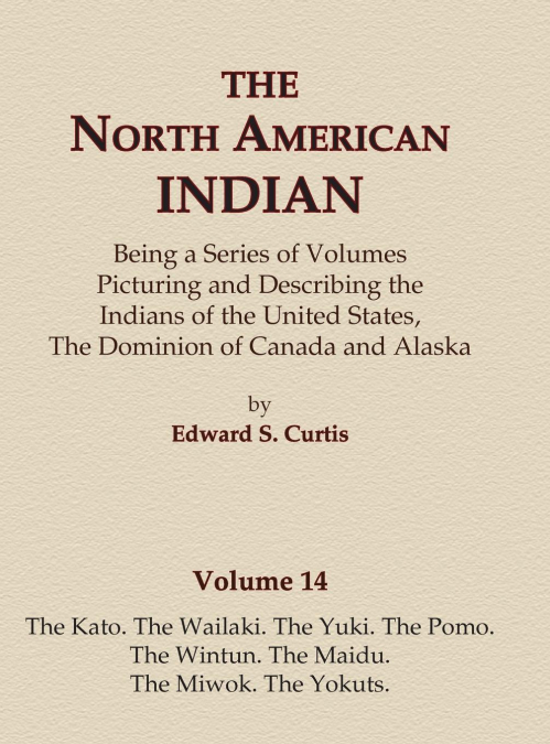 The North American Indian Volume 14 - The Kato, The Wailaki, The Yuki, The Pomo, The Wintun, The Maidu, The Miwok, The Yokuts