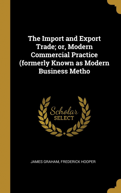 The Import and Export Trade; or, Modern Commercial Practice (formerly Known as Modern Business Metho