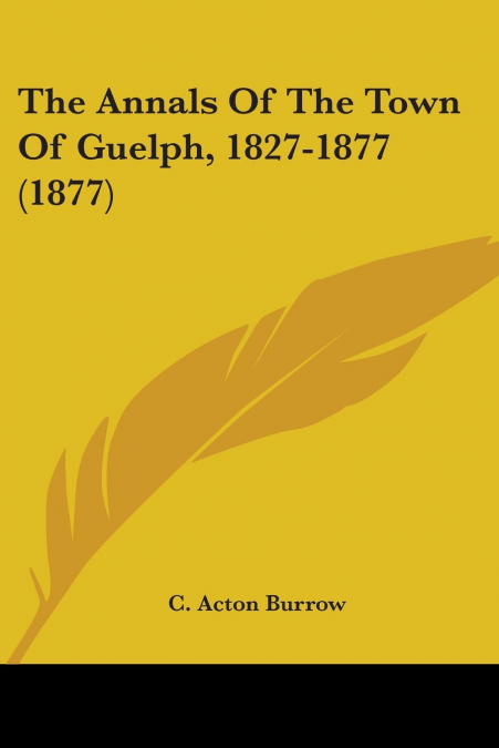The Annals Of The Town Of Guelph, 1827-1877 (1877)