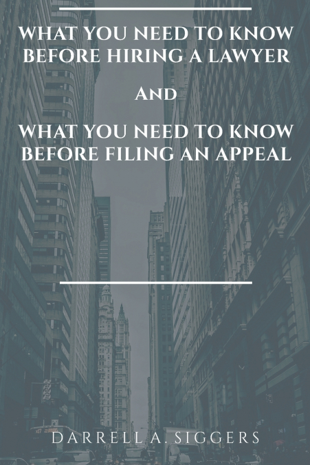 WHAT YOU NEED TO KNOW BEFORE HIRING A LAWYER AND WHAT YOU NEED TO KNOW BEFORE FILING AN APPEAL