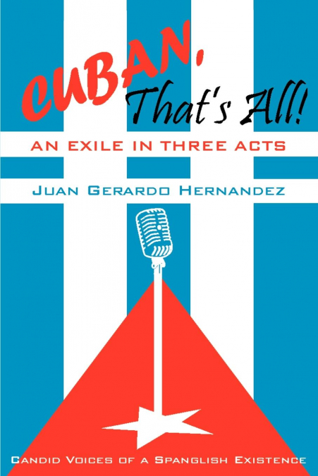 Cuban, That’s All! An Exile in Three Acts