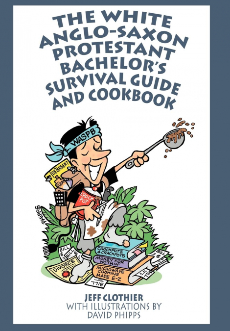 The White Anglo-Saxon Protestant Bachelor’s Survival Guide and Cookbook