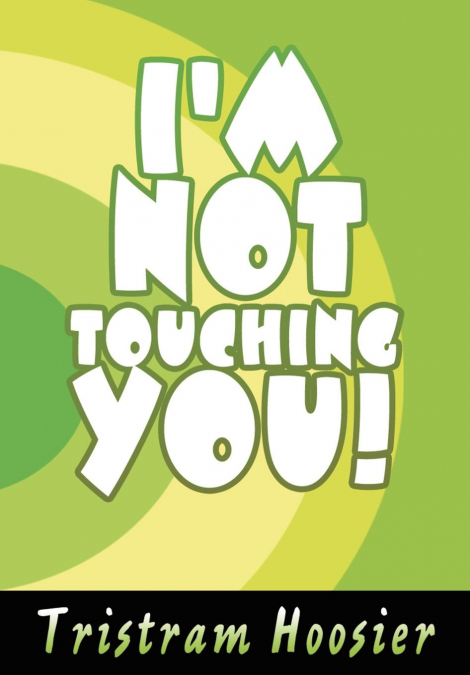 I’m Not Touching You!