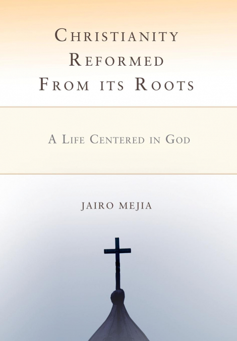 Christianity Reformed From its Roots