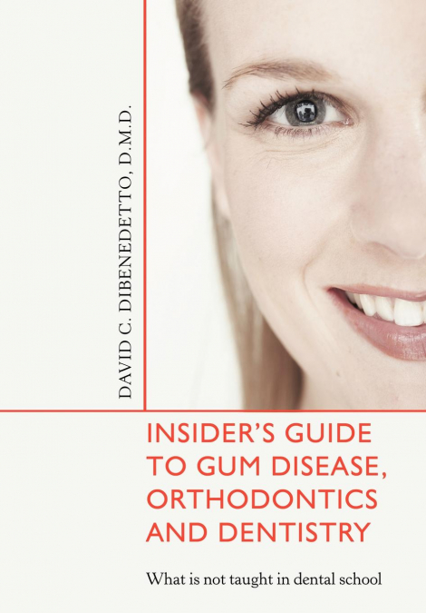 Insider’s Guide to Gum Disease, Orthodontics and Dentistry