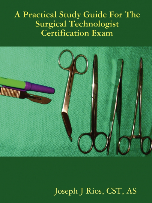 The Practical Study Guide For The Surgical Technologist Certification Exam
