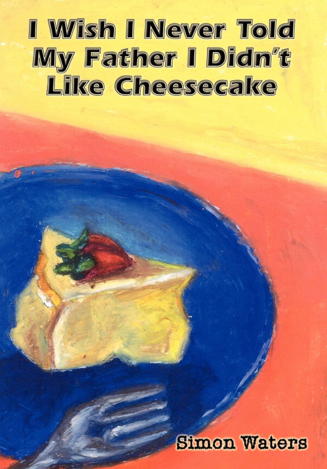 I Wish I Never Told My Father I Didn’t Like Cheesecake
