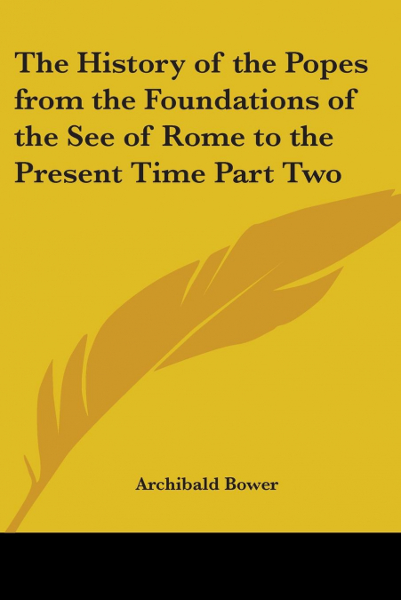 The History of the Popes from the Foundations of the See of Rome to the Present Time Part Two