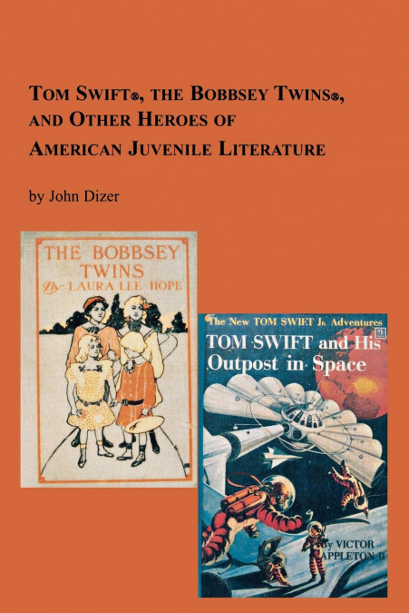 Tom Swift, the Bobbsey Twins and Other Heroes of American Juvenile Literature