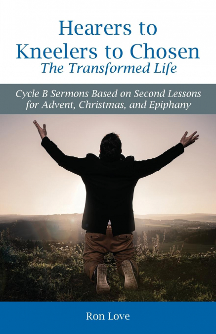 Hearers to Kneelers to Chosen The Transformed Life