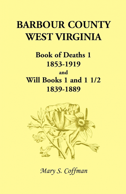 Barbour County, West Virginia, Book of Deaths 1, 1853-1919 and Will Books 1 and 1 1/2, 1839-1889