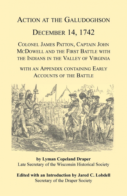 Action at the Galudoghson, December 14, 1742. Colonel James Patton, Captain John McDowell and the First Battle with the Indians in the Valley of Virginia with an Appendix Containing Early Accounts of 