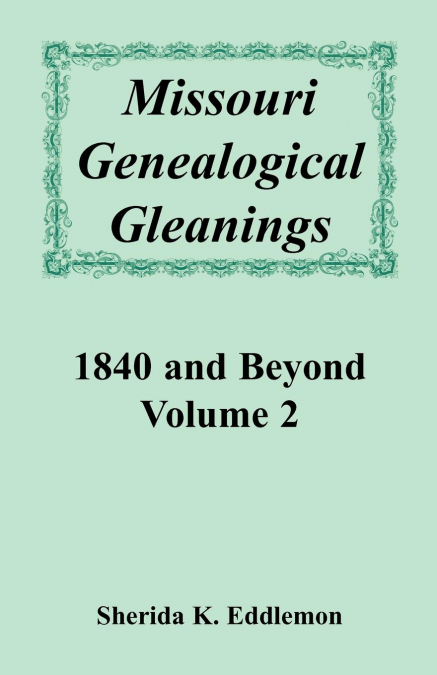 Missouri Genealogical Gleanings 1840 and Beyond, Volume 2