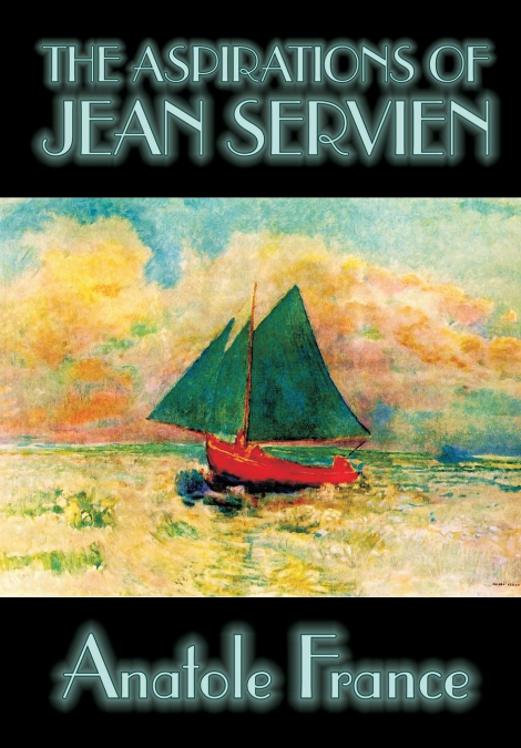 The Aspirations of Jean Servien by Anatole France, Fiction, Classics, Literary