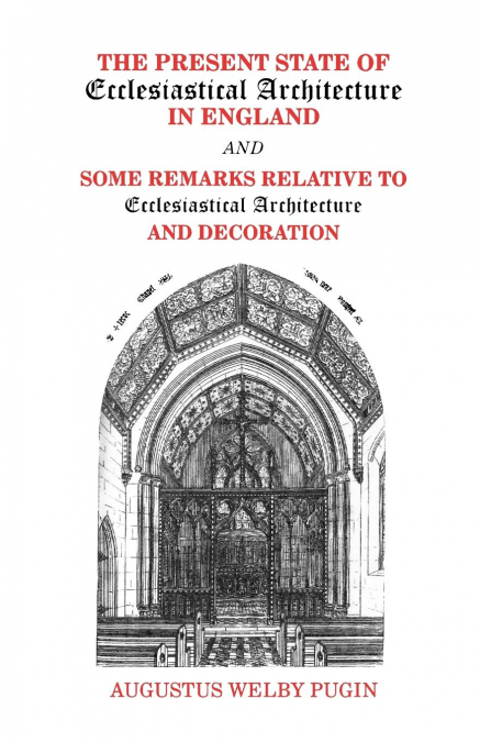 The Present State of Ecclesiastical Architecture in England and Some Remarks Relative to Ecclesiastical Architecture and Decoration