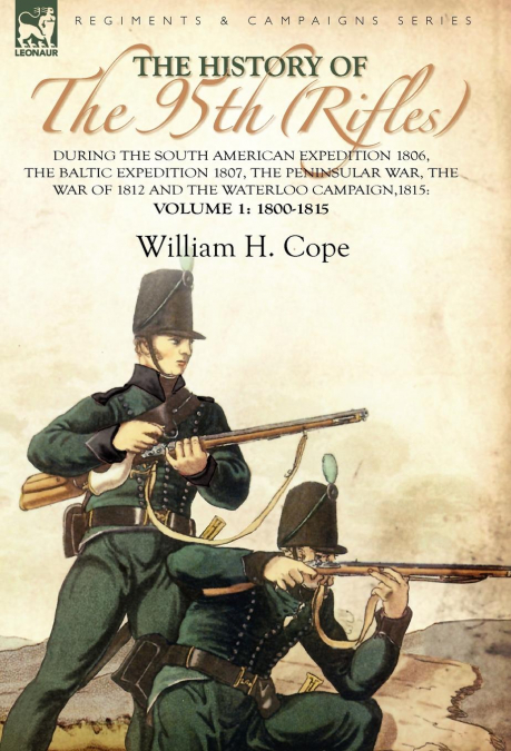 The History of the 95th (Rifles)-During the South American Expedition 1806, The Baltic Expedition 1807, The Peninsular War, The War of 1812 and the Waterloo Campaign,1815