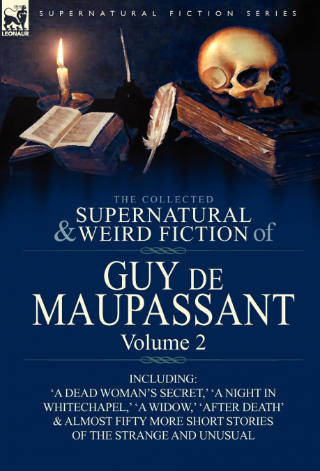 The Collected Supernatural and Weird Fiction of Guy de Maupassant