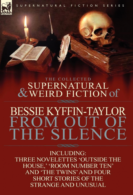 The Collected Supernatural and Weird Fiction of Bessie Kyffin-Taylor-From Out of the Silence-Three Novelettes ’Outside the House, ’ ’Room Number Ten’