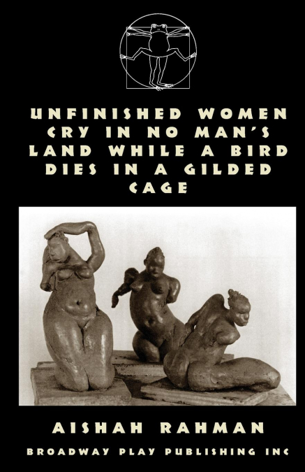 Unfinished Women Cry In No Man's Land While A Bird Dies In A Gilded Cage