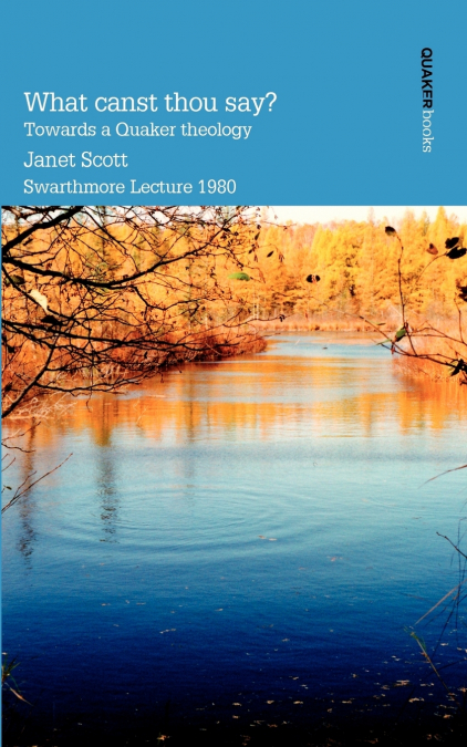 What Canst Thou Say? Towards a Quaker Theology